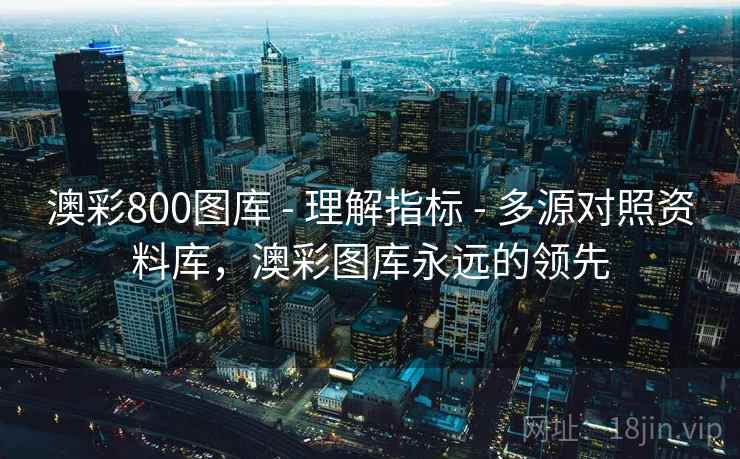 澳彩800图库 - 理解指标 - 多源对照资料库，澳彩图库永远的领先