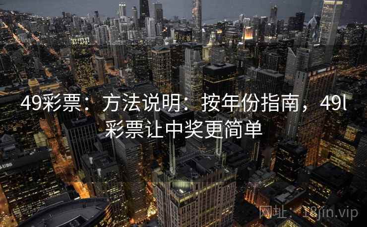 49彩票：方法说明：按年份指南，49l彩票让中奖更简单