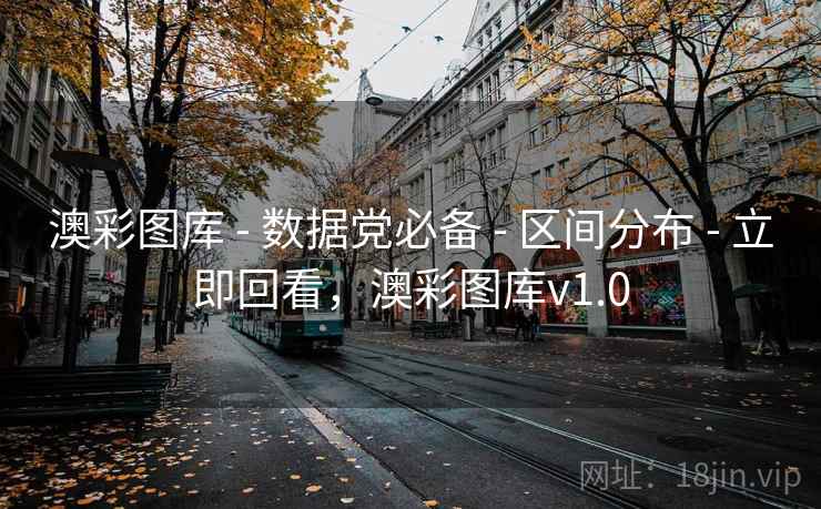 澳彩图库 - 数据党必备 - 区间分布 - 立即回看，澳彩图库v1.0