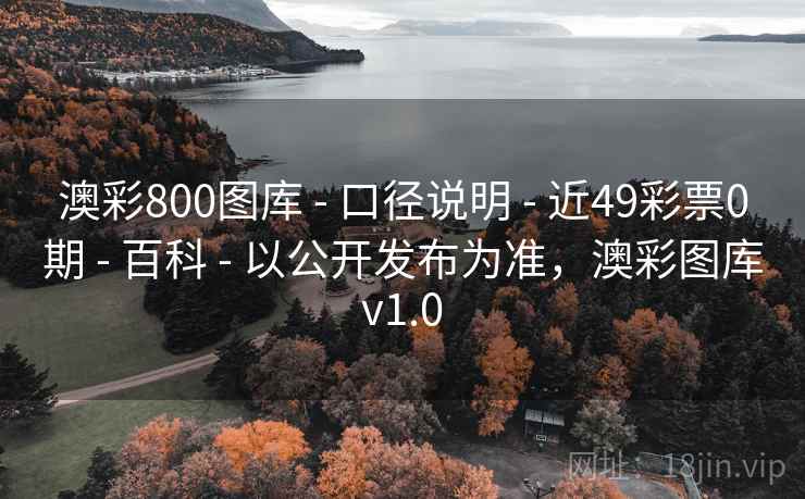 澳彩800图库 - 口径说明 - 近49彩票0期 - 百科 - 以公开发布为准，澳彩图库v1.0